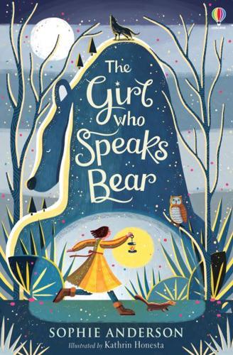 The Girl Who Speaks Bear by Sophie Anderson, illustrated by Kathrin Honesta