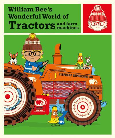 William Bee’s Wonderful World of Tractors and Farm Machines by William Bee