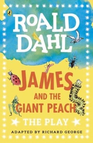 James And The Giant Peach: A Play by Roald Dahl