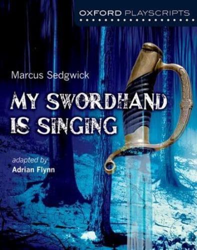 Oxford Playscripts: My Swordhand Is Singing by Adrian Flynn