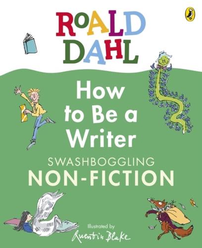 Roald Dahl How to Be a Writer: Swashboggling Non-Fiction by Roald Dahl