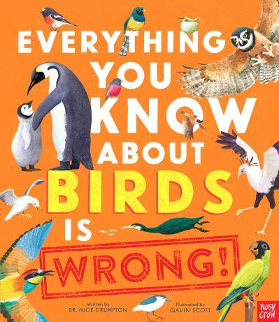 Everything You Know about Birds Is Wrong! by Nick Crumpton