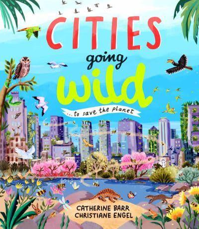 Cities Going Wild by Catherine Barr and Christiane Engel