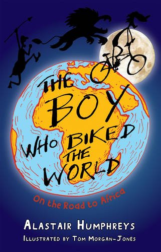 The Boy Who Biked the World: On the Road to Africa by Alastair Humphreys