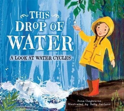 This Drop of Water by Anna Claybourne, illustrated by Sally Garland