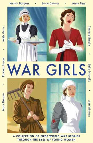 War Girls by Adèle Geras, Melvin Burgess, Theresa Breslin, Anne Fine, Berlie Doherty, Mary Hooper, Rowena House, Matt Whyman, Sally Nicholls